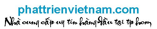 PHÁT TRIỂN VIỆT NAM - Nhà cung cấp uy tín hàng đầu tại Tp.Hồ Chí Minh